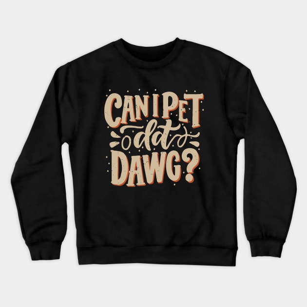 Can I Pet Dat Dawg? Dogs Crewneck Sweatshirt by Chrislkf